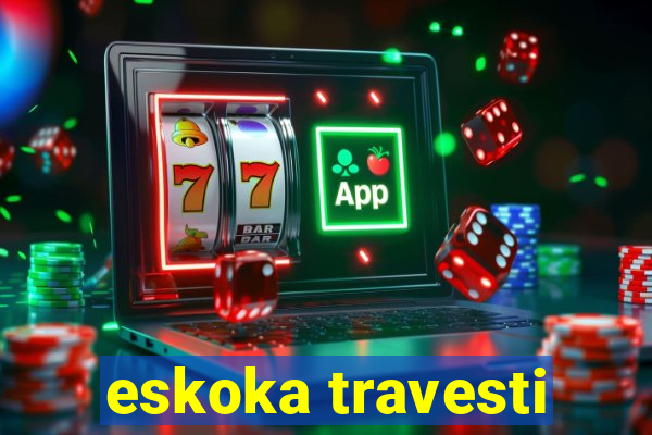 eskoka travesti